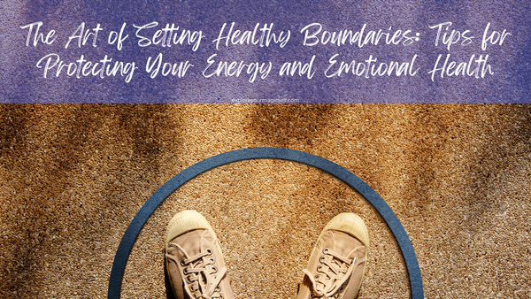 Tips for Protecting Your Energy and Emotional Health