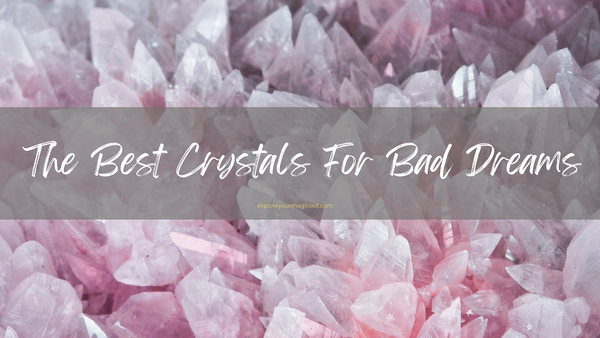 The Best Crystals For Bad Dreams