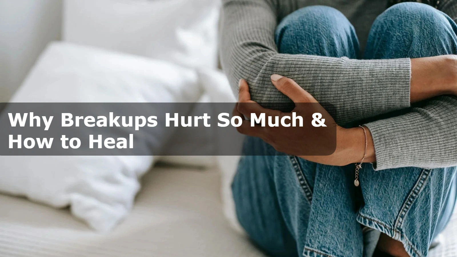 Why Breakups Hurt So Much and How to Heal: Coping, Recovery, and Moving On After Heartbreak