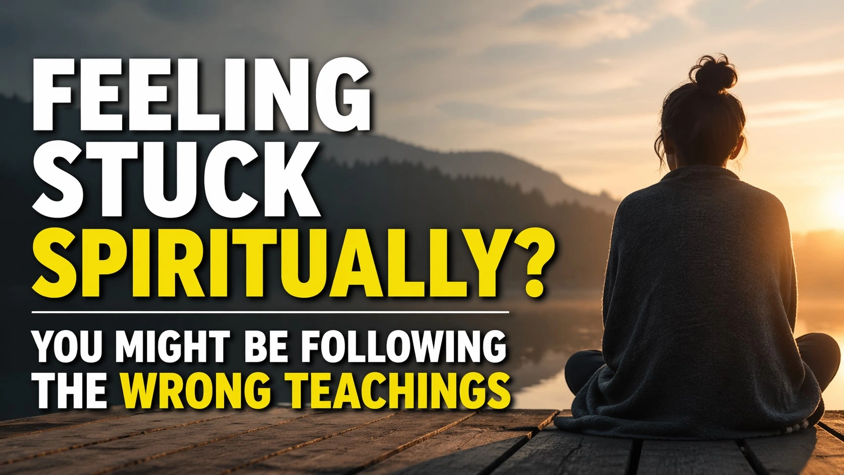 A person sitting alone on a wooden dock facing a calm lake at sunrise, with mountains in the background and bold text reading “Feeling Stuck Spiritually? You Might Be Following the Wrong Teachings.”