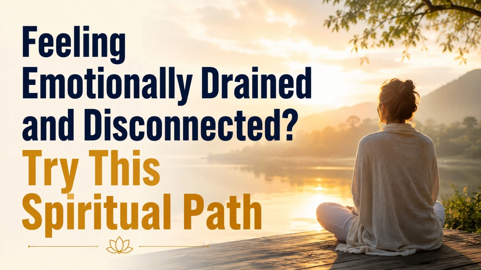 A peaceful person meditating beside a calm lake at sunrise with bold title text, “Feeling Emotionally Drained and Disconnected? Try This Spiritual Path,” representing emotional healing, inner peace, and spiritual reconnection.