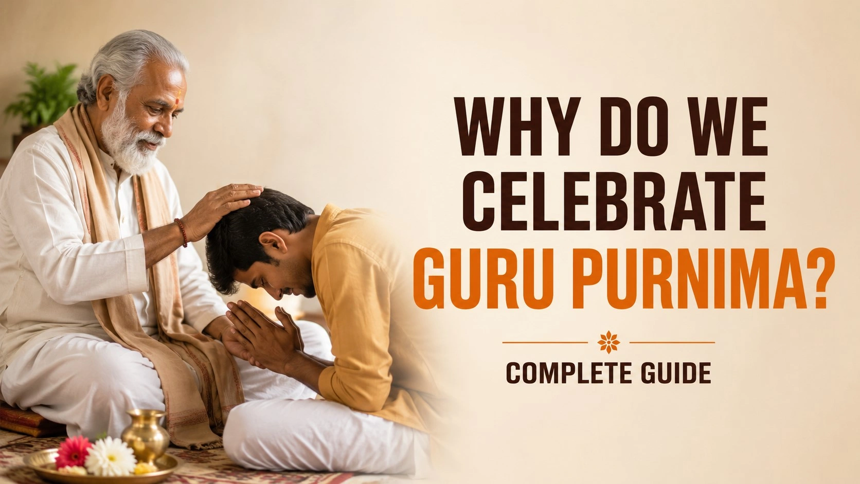 Why Do We Celebrate Guru Purnima? A spiritual guru blessing a devoted disciple with a hand on his head, symbolizing wisdom, guidance, and the sacred guru-disciple relationship. Bold title reads