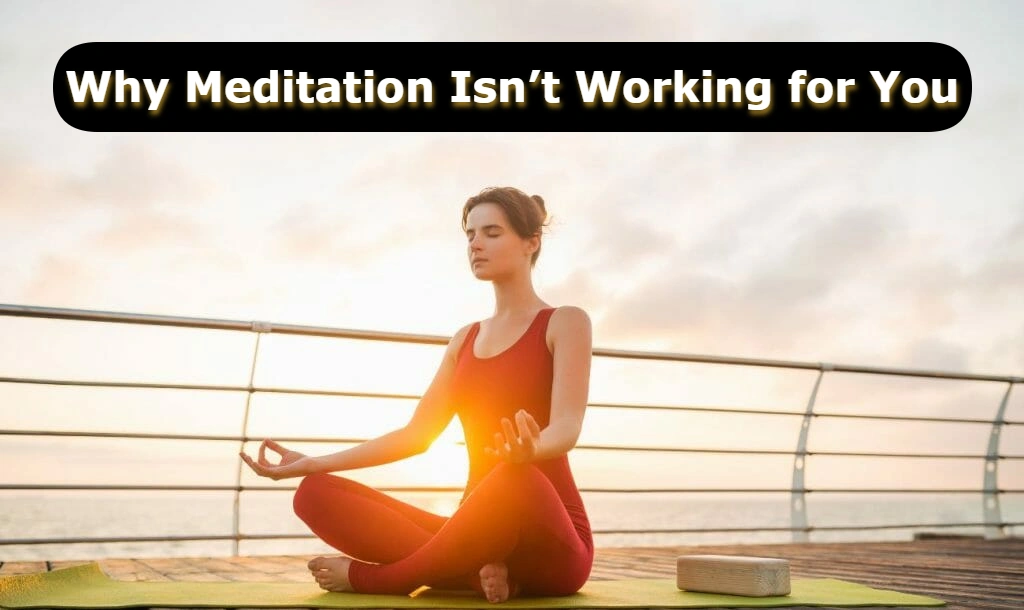 Why Meditation Isn’t Working for You: Common Problems, Anxiety During Meditation & Practical Solutions