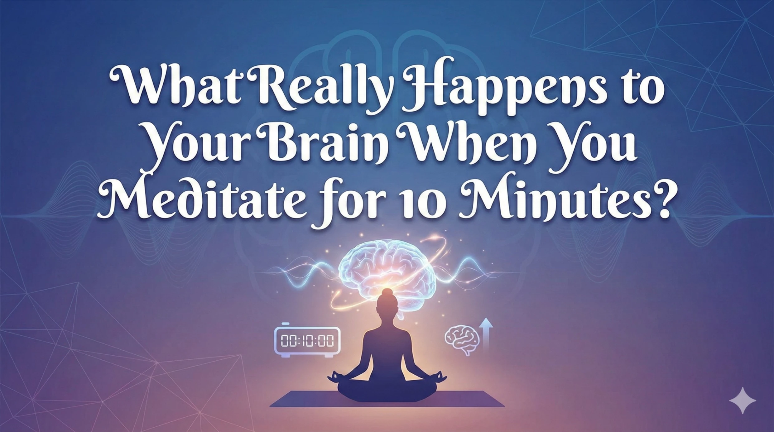 What Really Happens to Your Brain When You Meditate for 10 Minutes?