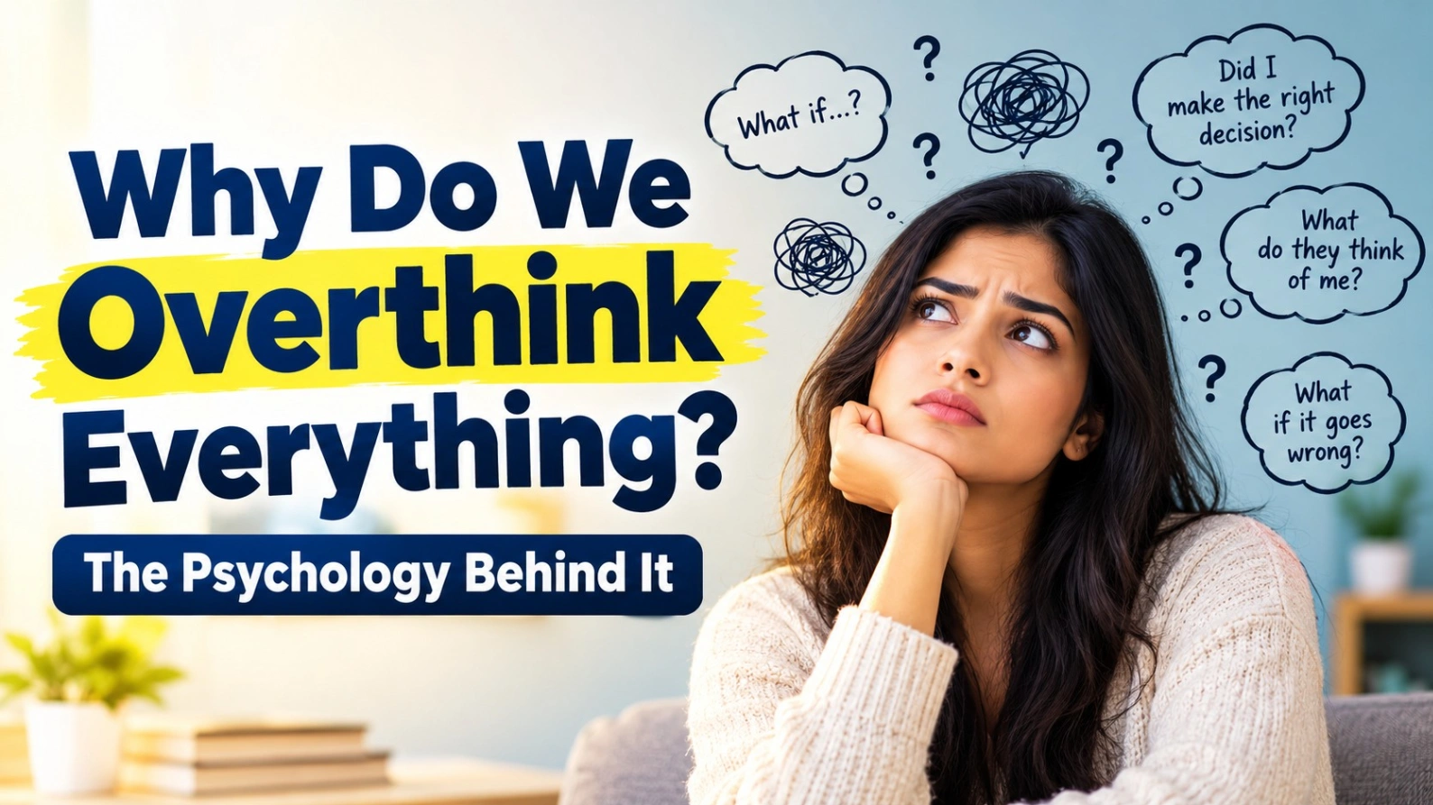 Why Do We Overthink Everything? The Psychology Behind It