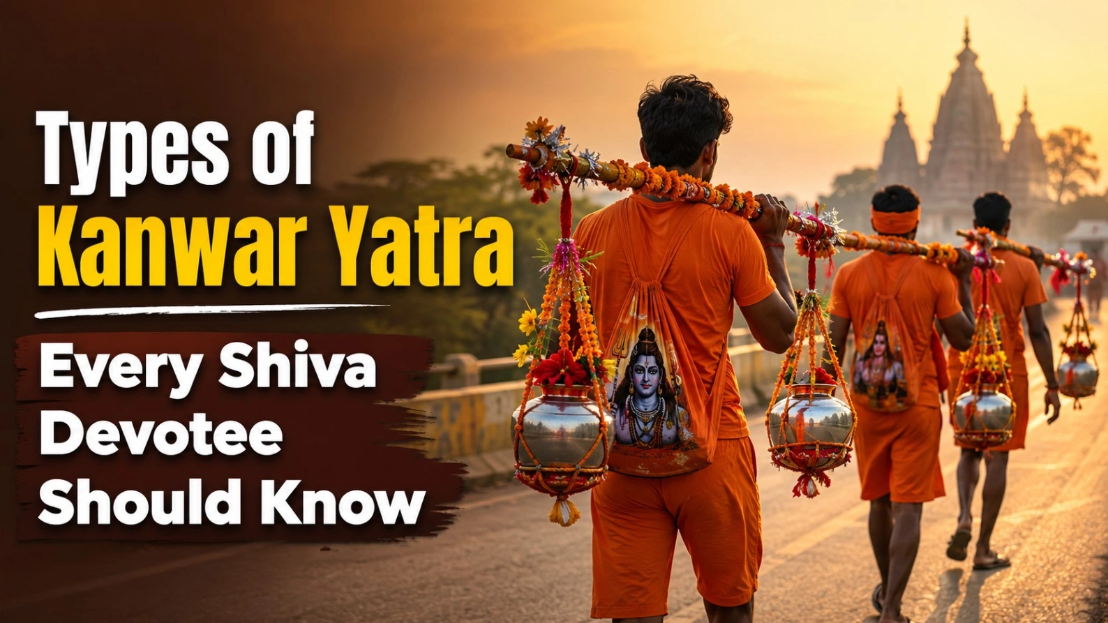 Kanwariyas dressed in saffron carry decorated Kanwars with Gangajal pots toward a Shiva temple at sunrise, alongside the bold title “Types of Kanwar Yatra Every Shiva Devotee Should Know.”