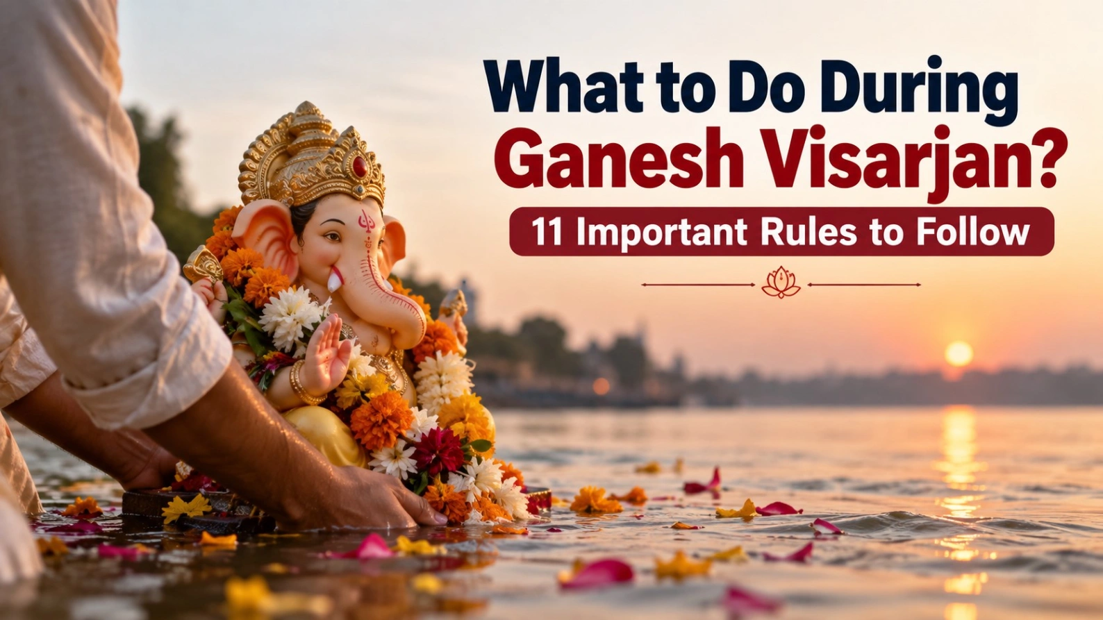 Ganesh Visarjan ceremony at sunset with a decorated Lord Ganesha idol being gently immersed in water, featuring the title “What to Do During Ganesh Visarjan? 11 Important Rules to Follow.”