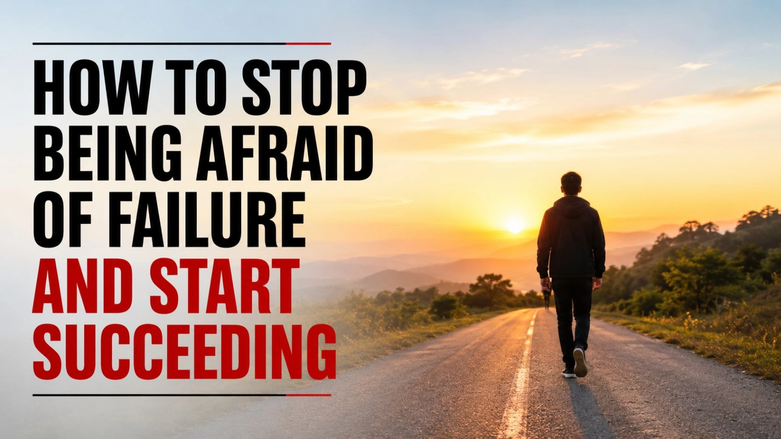 A person walking confidently toward a glowing sunrise on an open road, symbolizing overcoming the fear of failure and moving toward success.