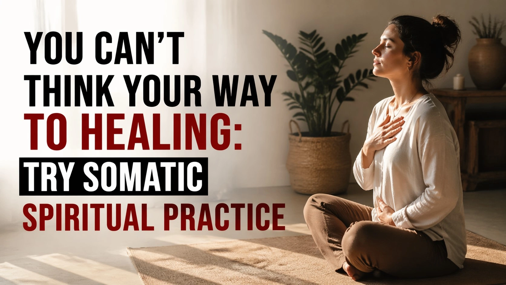 A minimalist 16:9 wellness-themed image showing a woman sitting cross-legged indoors, eyes closed, with one hand on her chest, practicing mindful breathing in soft natural sunlight. On the left side, bold text reads: “You Can’t Think Your Way to Healing: Try Somatic Spiritual Practice.” The setting is calm and neutral with indoor plants and warm tones, creating a peaceful, healing atmosphere.
