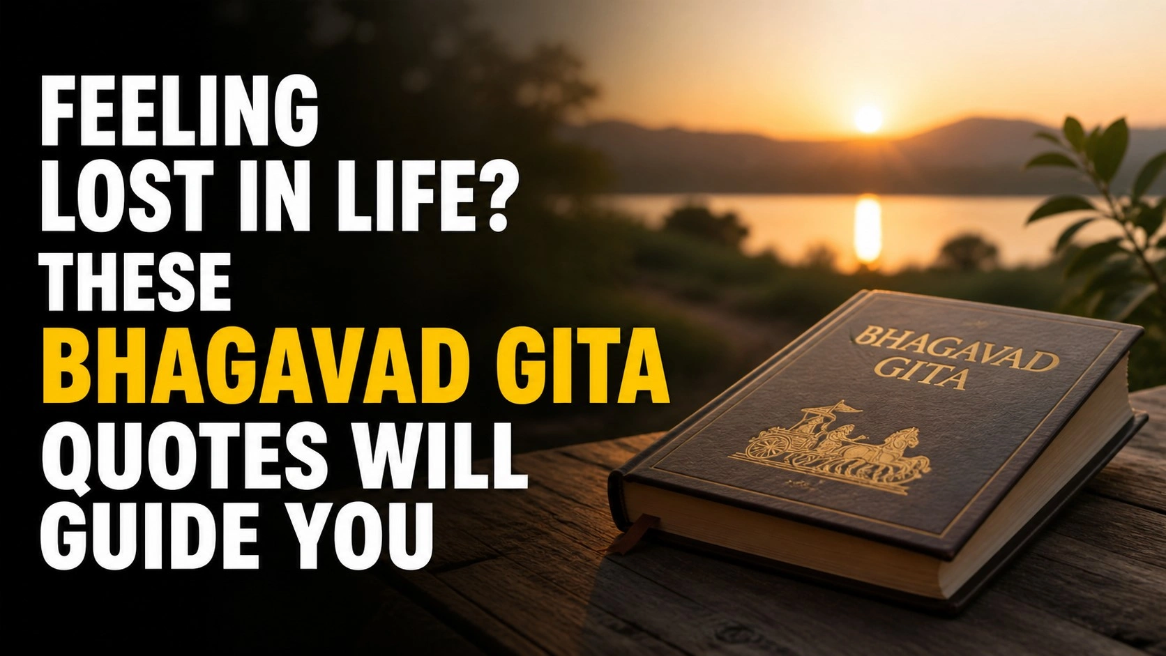 A realistic 16:9 thumbnail showing a Bhagavad Gita book placed on a wooden surface during a golden sunset, with a calm lake and mountains in the background. On the left side, bold, large text reads “Feeling Lost in Life? These Bhagavad Gita Quotes Will Guide You”, with “Bhagavad Gita” highlighted in yellow, creating a peaceful and motivational visual.