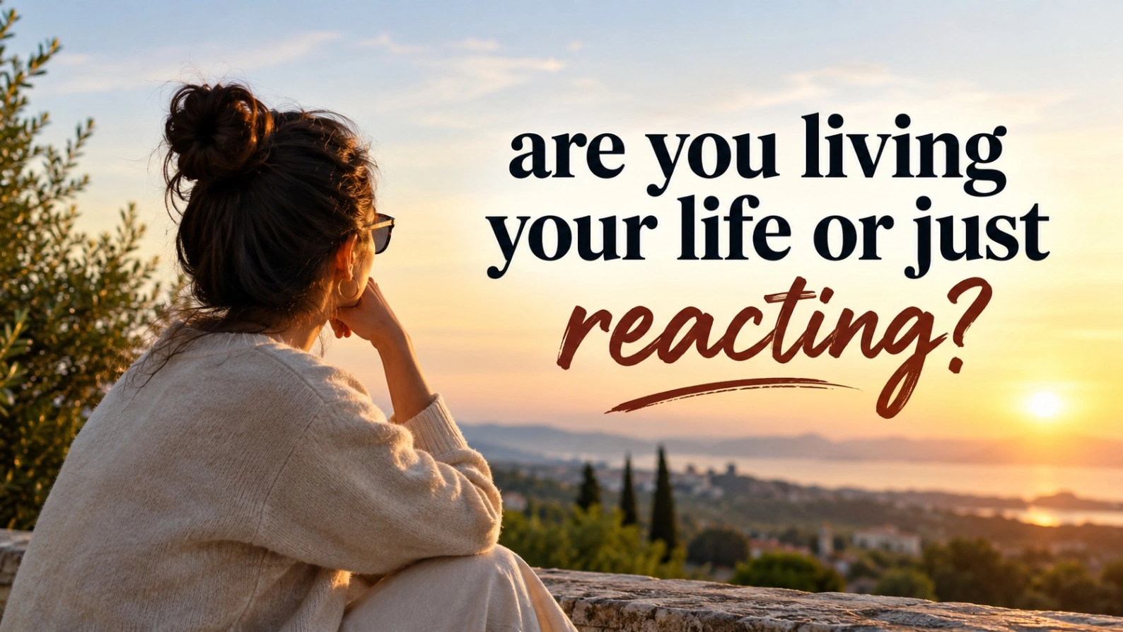 Are You Living Your Life or Just Reacting?