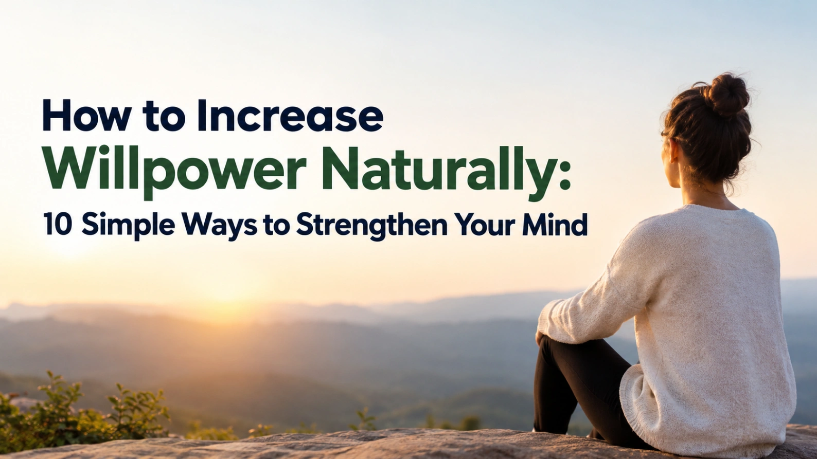 How to Increase Willpower Naturally: 10 Simple Ways to Strengthen Your Mind, featuring a woman sitting peacefully on a mountain at sunrise.