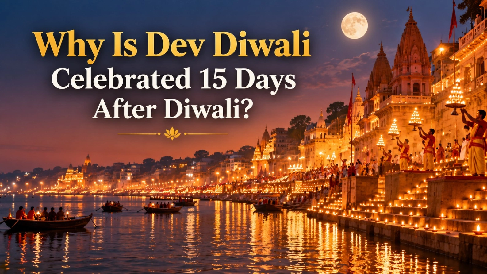 Dev Diwali celebration in Varanasi with illuminated Ganga ghats, glowing diyas, Ganga Aarti and a bright Kartik Purnima full moon.