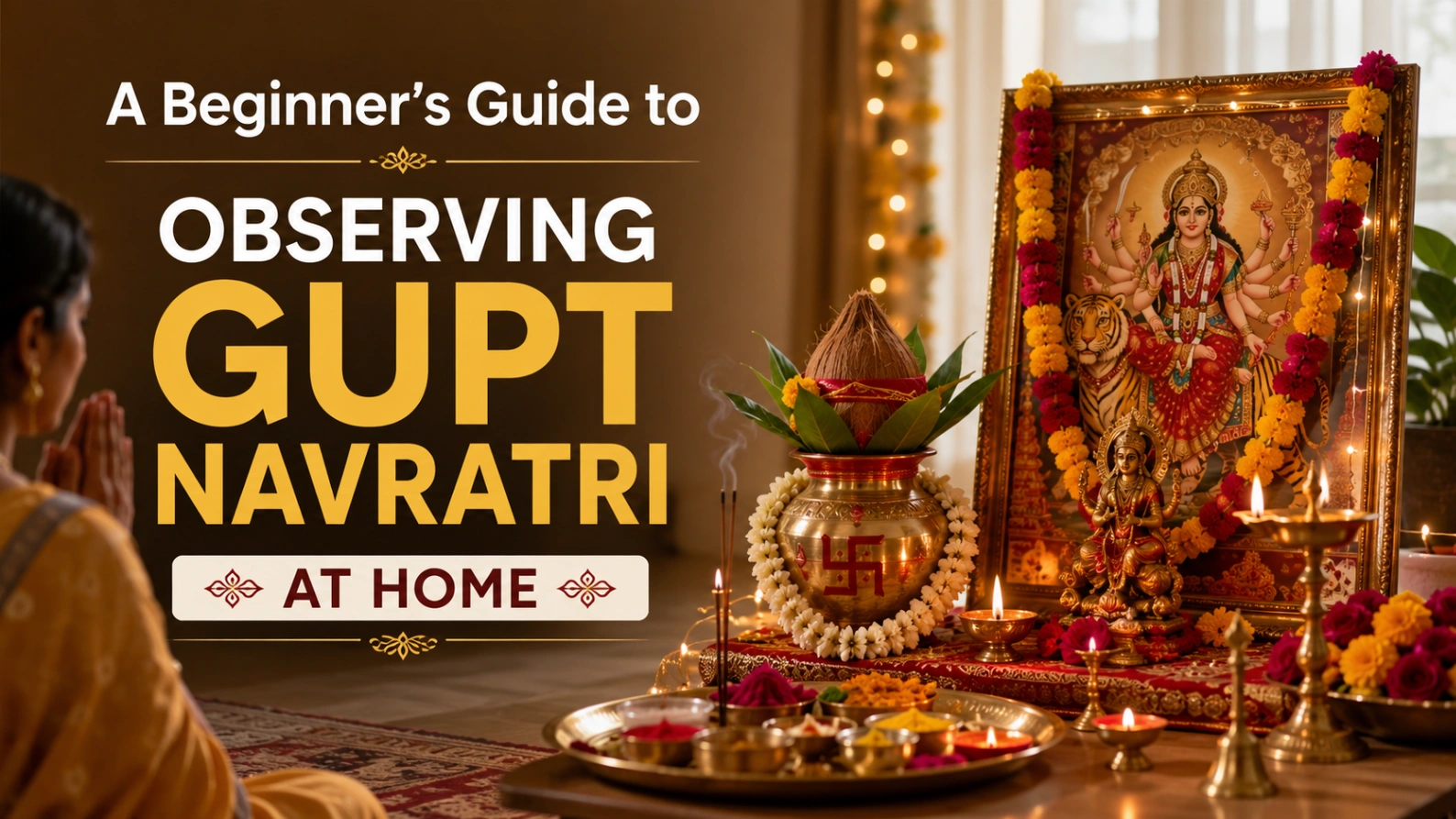 Woman praying at a decorated home altar with Maa Durga, kalash, flowers, diyas and the title “A Beginner’s Guide to Observing Gupt Navratri at Home.”