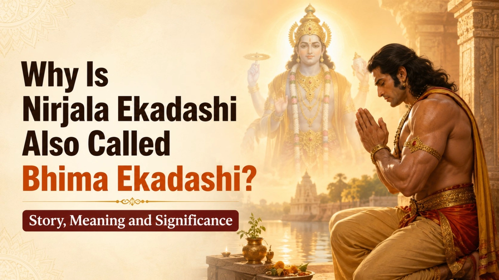 A 16:9 devotional blog header showing the bold title “Why Is Nirjala Ekadashi Also Called Bhima Ekadashi?” on the left, with “Bhima Ekadashi?” highlighted in orange and a subtitle reading “Story, Meaning and Significance.” On the right, a muscular mythological figure of Bhima kneels in prayer near a temple pond, while a glowing image of Lord Vishnu appears in the background amid warm golden light, temple pillars, and पूजा offerings.